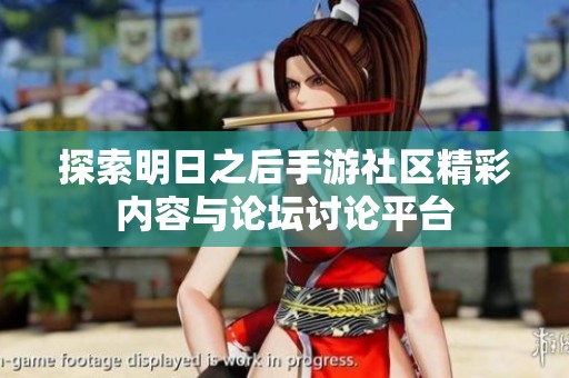 探索明日之后手游社区精彩内容与论坛讨论平台