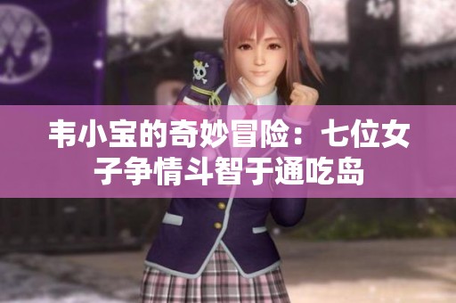 韦小宝的奇妙冒险：七位女子争情斗智于通吃岛