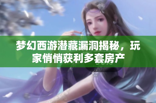 梦幻西游潜藏漏洞揭秘，玩家悄悄获利多套房产