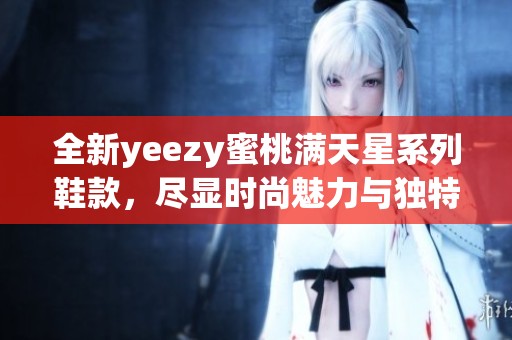 全新yeezy蜜桃满天星系列鞋款，尽显时尚魅力与独特风格