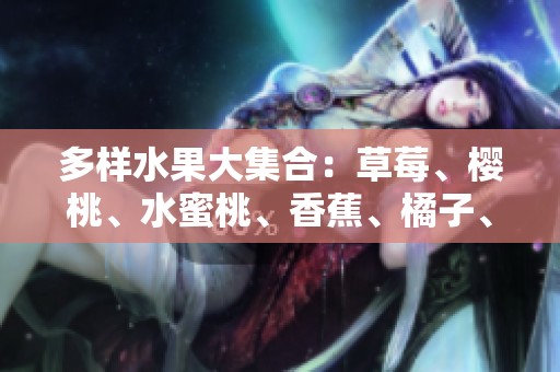多样水果大集合：草莓、樱桃、水蜜桃、香蕉、橘子、苹果、柠檬的美味探秘
