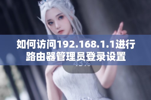 如何访问192.168.1.1进行路由器管理员登录设置
