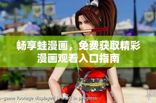 畅享蛙漫画，免费获取精彩漫画观看入口指南