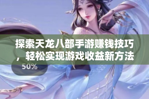 探索天龙八部手游赚钱技巧，轻松实现游戏收益新方法