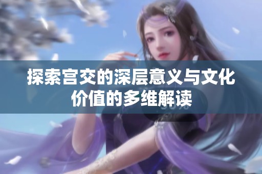 探索宫交的深层意义与文化价值的多维解读