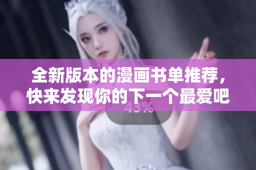全新版本的漫画书单推荐，快来发现你的下一个最爱吧！