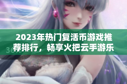 2023年热门复活币游戏推荐排行，畅享火把云手游乐趣