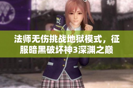 法师无伤挑战地狱模式，征服暗黑破坏神3深渊之巅