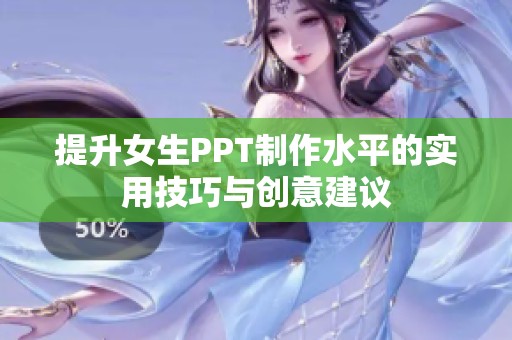 提升女生PPT制作水平的实用技巧与创意建议