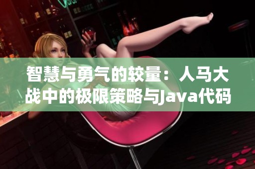 智慧与勇气的较量：人马大战中的极限策略与Java代码解析
