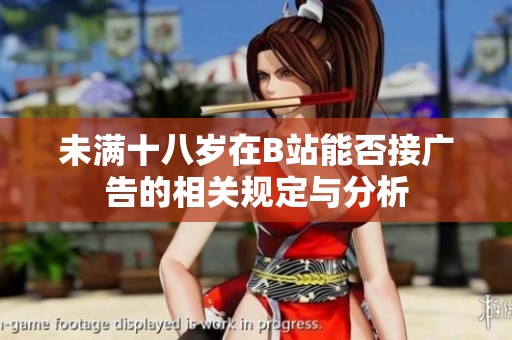 未满十八岁在B站能否接广告的相关规定与分析