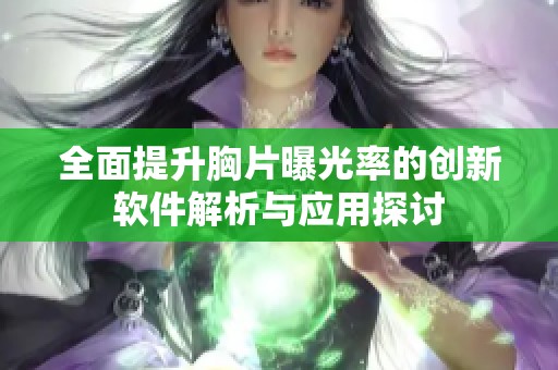 全面提升胸片曝光率的创新软件解析与应用探讨