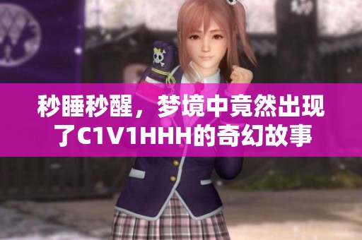 秒睡秒醒，梦境中竟然出现了C1V1HHH的奇幻故事