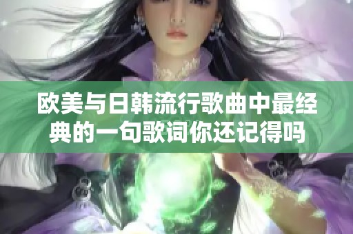 欧美与日韩流行歌曲中最经典的一句歌词你还记得吗