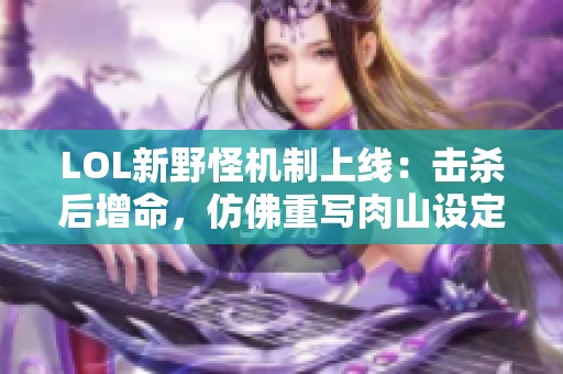 LOL新野怪机制上线：击杀后增命，仿佛重写肉山设定