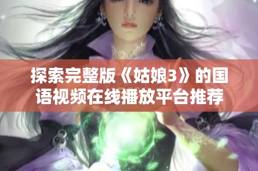 探索完整版《姑娘3》的国语视频在线播放平台推荐