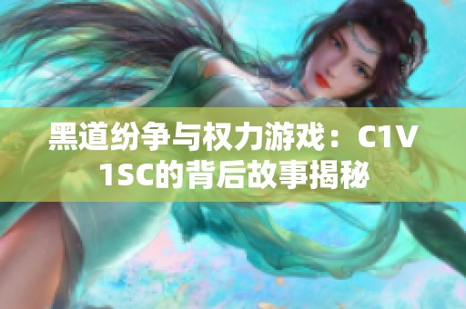 黑道纷争与权力游戏：C1V1SC的背后故事揭秘