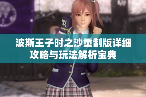 波斯王子时之沙重制版详细攻略与玩法解析宝典