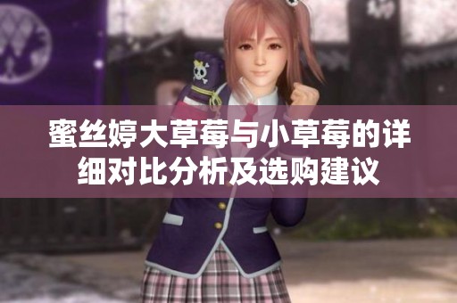 蜜丝婷大草莓与小草莓的详细对比分析及选购建议