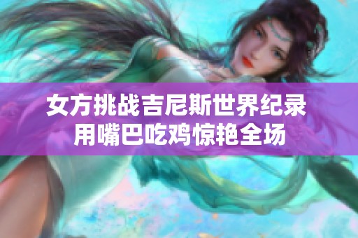 女方挑战吉尼斯世界纪录 用嘴巴吃鸡惊艳全场