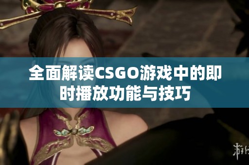全面解读CSGO游戏中的即时播放功能与技巧