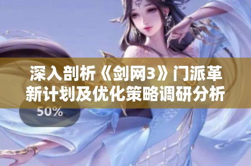深入剖析《剑网3》门派革新计划及优化策略调研分析