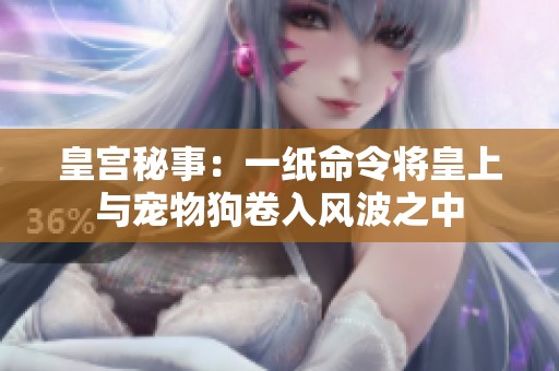 皇宫秘事：一纸命令将皇上与宠物狗卷入风波之中