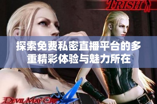 探索免费私密直播平台的多重精彩体验与魅力所在