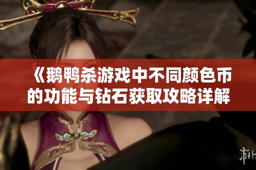 《鹅鸭杀游戏中不同颜色币的功能与钻石获取攻略详解》