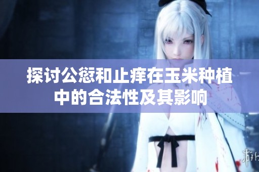 探讨公愆和止痒在玉米种植中的合法性及其影响