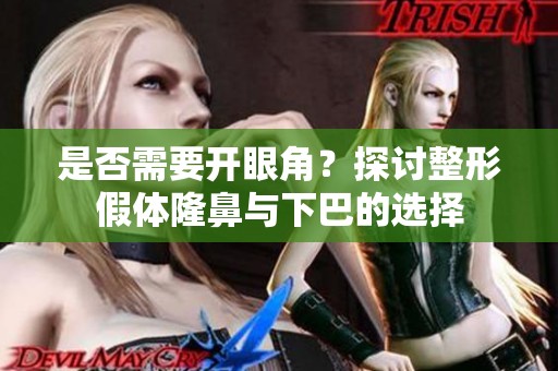 是否需要开眼角？探讨整形假体隆鼻与下巴的选择