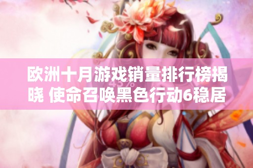 欧洲十月游戏销量排行榜揭晓 使命召唤黑色行动6稳居第一
