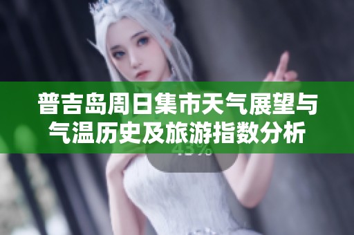 普吉岛周日集市天气展望与气温历史及旅游指数分析