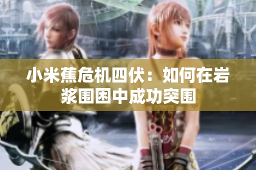 小米蕉危机四伏：如何在岩浆围困中成功突围
