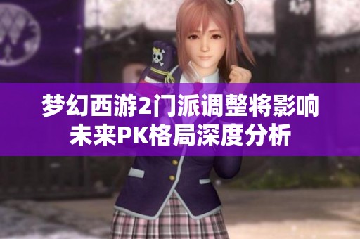 梦幻西游2门派调整将影响未来PK格局深度分析