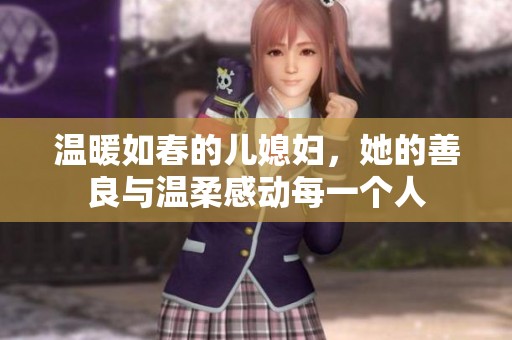 温暖如春的儿媳妇，她的善良与温柔感动每一个人