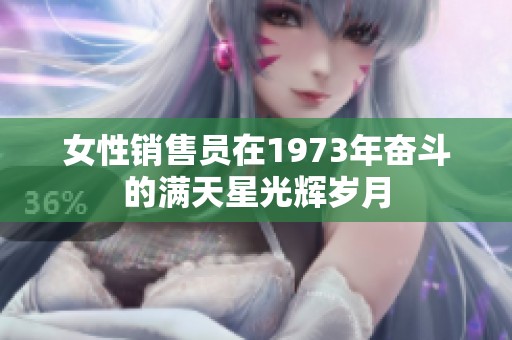 女性销售员在1973年奋斗的满天星光辉岁月