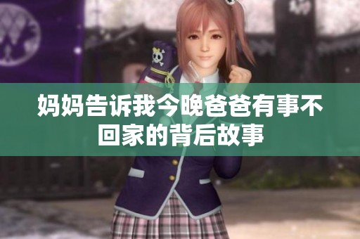妈妈告诉我今晚爸爸有事不回家的背后故事