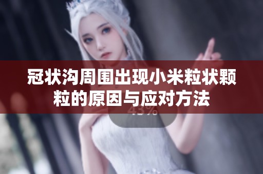 冠状沟周围出现小米粒状颗粒的原因与应对方法