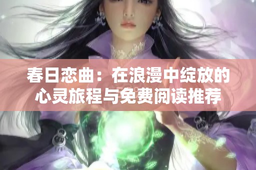春日恋曲：在浪漫中绽放的心灵旅程与免费阅读推荐