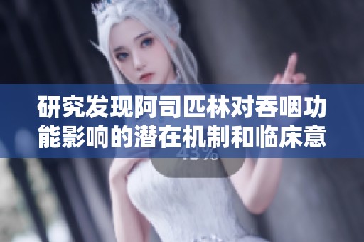 研究发现阿司匹林对吞咽功能影响的潜在机制和临床意义