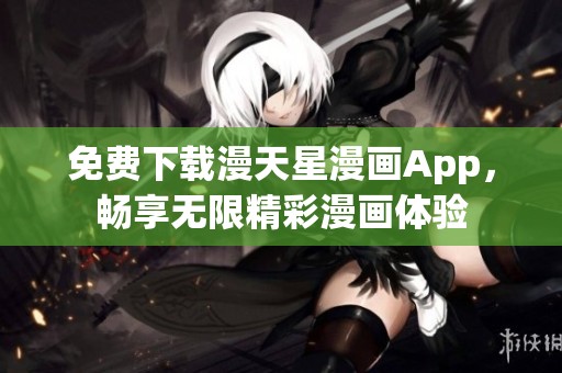 免费下载漫天星漫画App，畅享无限精彩漫画体验