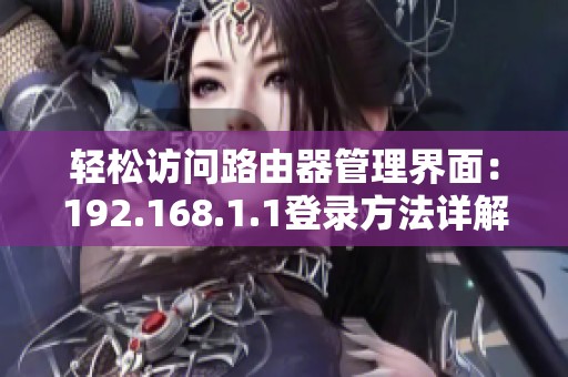 轻松访问路由器管理界面：192.168.1.1登录方法详解