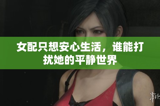 女配只想安心生活，谁能打扰她的平静世界