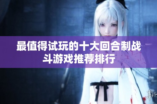最值得试玩的十大回合制战斗游戏推荐排行