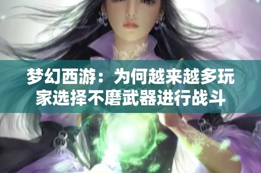 梦幻西游：为何越来越多玩家选择不磨武器进行战斗
