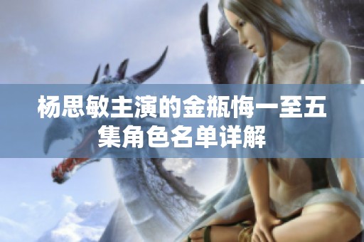 杨思敏主演的金瓶悔一至五集角色名单详解