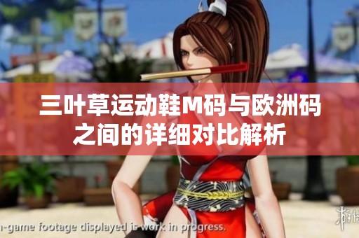 三叶草运动鞋M码与欧洲码之间的详细对比解析