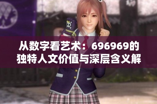 从数字看艺术：696969的独特人文价值与深层含义解析