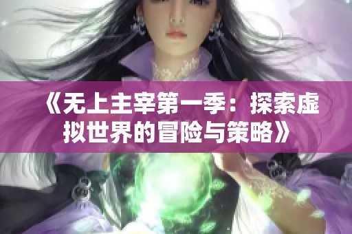 《无上主宰第一季：探索虚拟世界的冒险与策略》